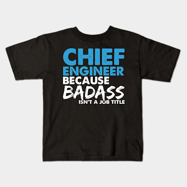 Chief engineer because badass isn't a job title. Suitable presents for him and her Kids T-Shirt by SerenityByAlex